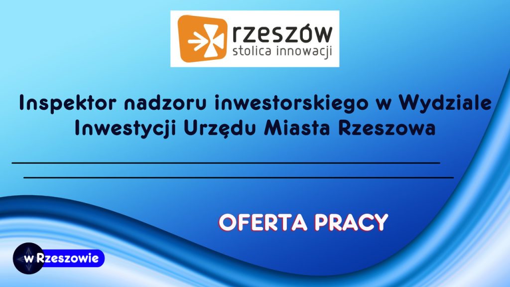 Inspektor nadzoru inwestorskiego w Wydziale Inwestycji Urzędu Miasta Rzeszowa