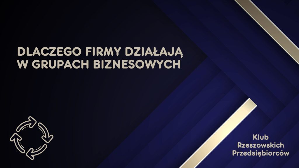 Dlaczego firmy działają w grupach biznesowych